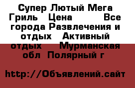 Супер Лютый Мега Гриль › Цена ­ 370 - Все города Развлечения и отдых » Активный отдых   . Мурманская обл.,Полярный г.